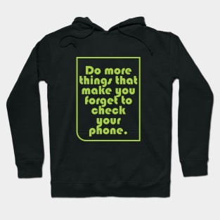 Do more things that make you forget to check your phone Hoodie